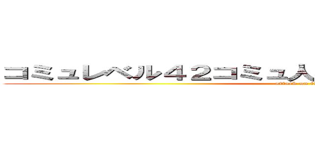 コミュレベル４２コミュ人数２３７４アクティブ０ (attack on titan)