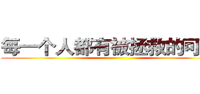 每一个人都有被拯救的可能。 ()
