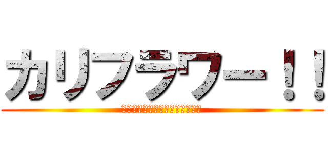 カリフラワー！！ (カカッカリッカリフラワ、ワワッ)