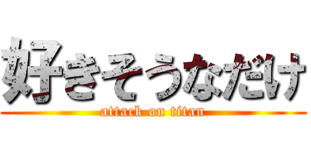 好きそうなだけ (attack on titan)