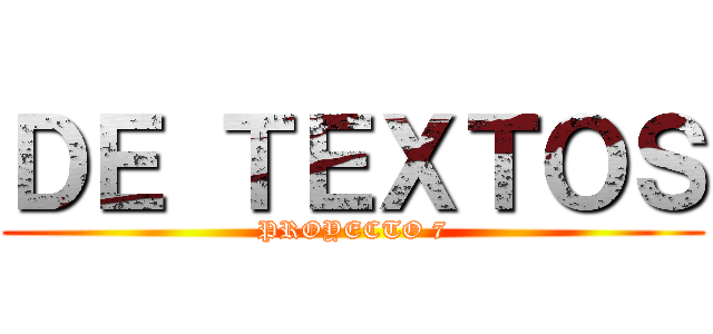 ＤＥ ＴＥＸＴＯＳ (PROYECTO 7)