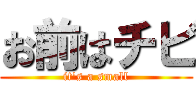 お前はチビ (it's a small)