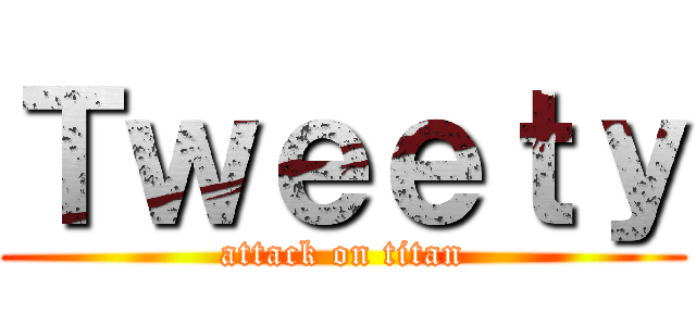 Ｔｗｅｅｔｙ (attack on titan)