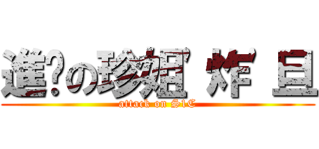 進擊の珍姐\'炸\'旦 (attack on S1C)