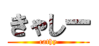 きゃしー (cathy)