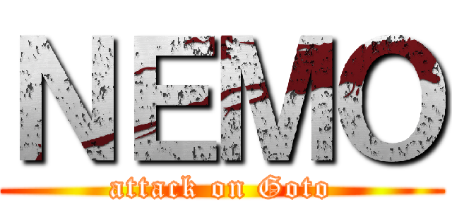 ＮＥＭＯ (attack on Goto)