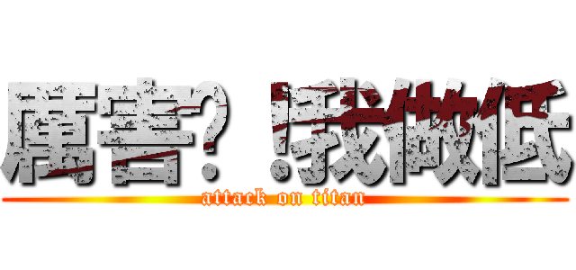厲害吧！我做低 (attack on titan)