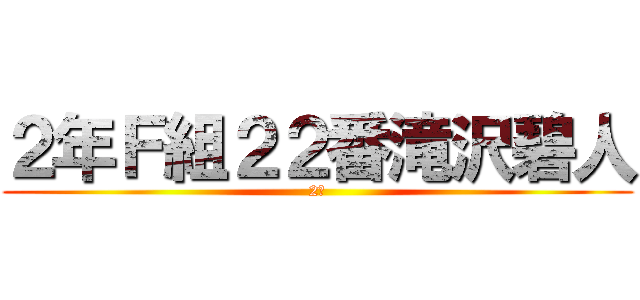 ２年Ｆ組２２番滝沢碧人 (2－)