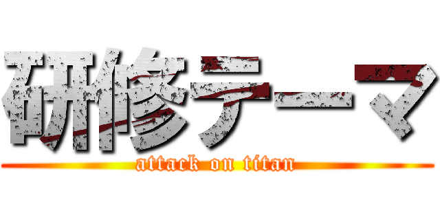 研修テーマ (attack on titan)