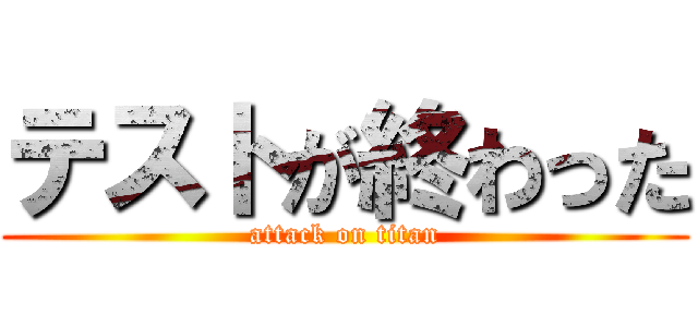 テストが終わった (attack on titan)