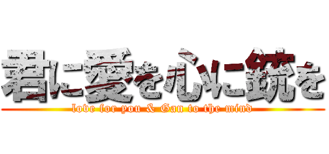 君に愛を心に銃を (love for you & Gan to the mind)