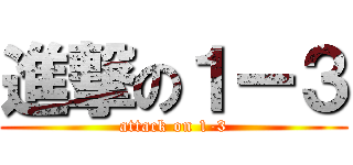 進撃の１ー３ (attack on 1-3)