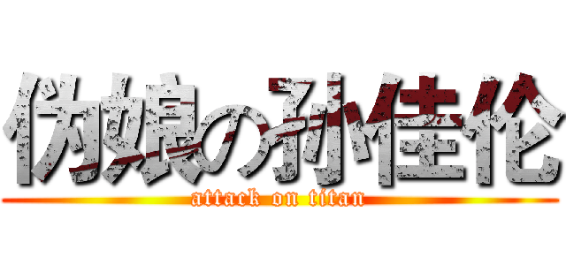 伪娘の孙佳伦 (attack on titan)