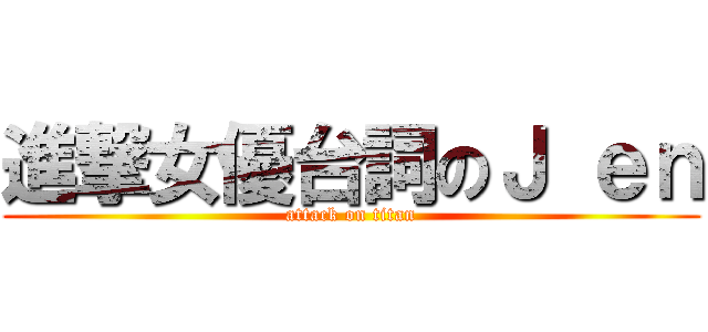 進撃女優台詞のＪ ｅｎ (attack on titan)