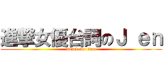 進撃女優台詞のＪ ｅｎ (attack on titan)