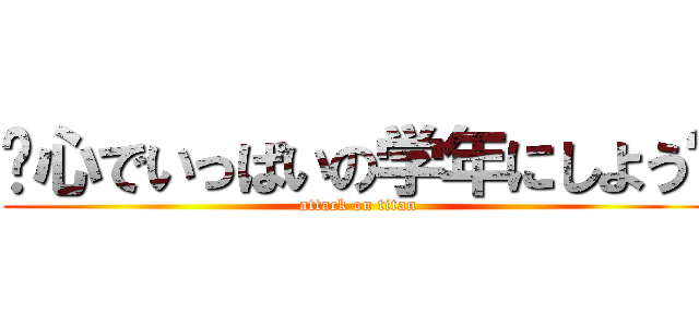 〜心でいっぱいの学年にしよう〜 (attack on titan)