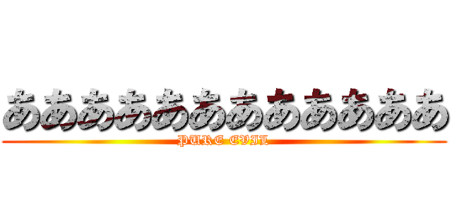 ああああああああああああ (PURE EVIL)
