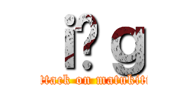 ｉ̏ｇ (attack on matukiti)