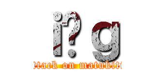 ｉ̏ｇ (attack on matukiti)