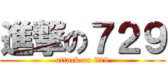 進撃の７２９ (attack on 729)