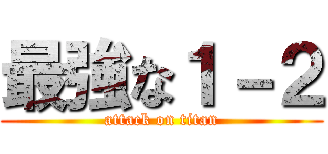 最強な１－２ (attack on titan)