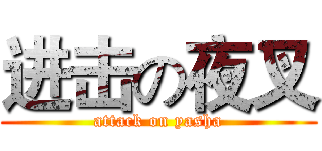 进击の夜叉 (attack on yasha)