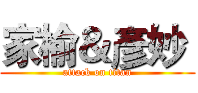 家榆＆彥妙  (attack on titan)