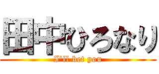 田中ひろなり (I'll bet you)