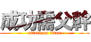 成功需父幹 (attack on titan)