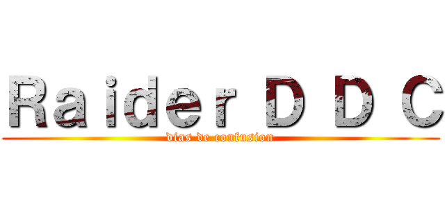 Ｒａｉｄｅｒ Ｄ Ｄ Ｃ (dias de confusion)