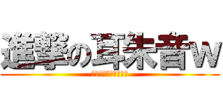 進撃の耳朱音ｗ (嘘でーすごめんなさい)