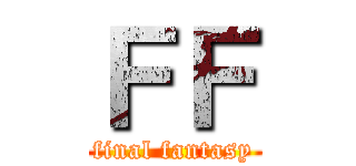 ＦＦ (final fantasy)