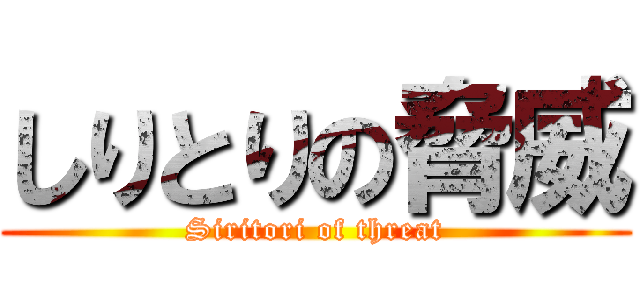 しりとりの脅威 (Siritori of threat)