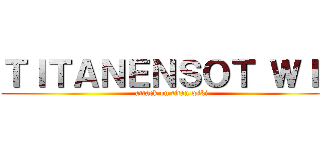 ＴＩＴＡＮＥＮＳＯＴ ＷＩＫ (attack on titan wiki)