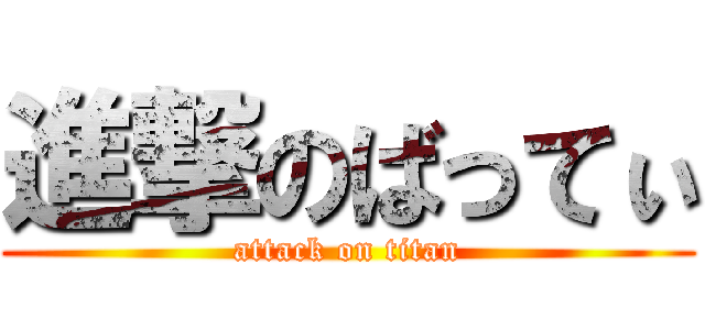 進撃のばってぃ (attack on titan)