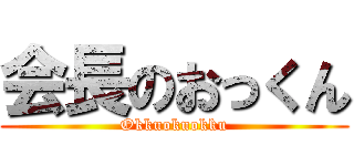 会長のおっくん (Okkuokuokku)
