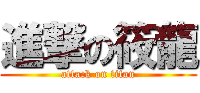 進撃の筱龍 (attack on titan)