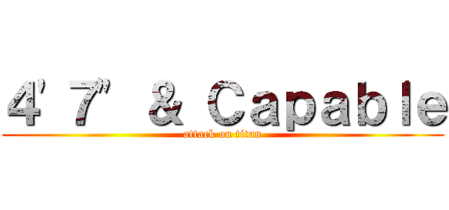 ４'７" ＆ Ｃａｐａｂｌｅ (attack on titan)