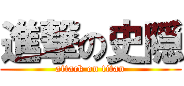 進撃の史隠 (attack on titan)