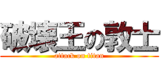 破壊王の敦士 (attack on titan)