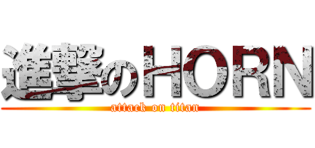 進撃のＨＯＲＮ (attack on titan)