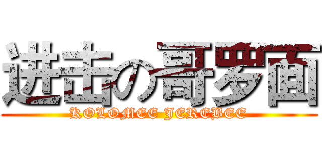 进击の哥罗面 (KOLOMEE JEREBEE)