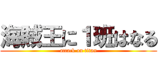 海賊王に１班はなる (attack on titan)