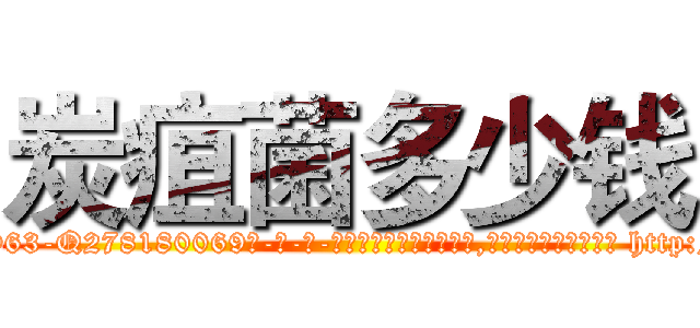 炭疽菌多少钱 (炭疽菌多少钱【电-186x2687x6963-Q278180069元-吉-药-业】我们做的是长期生意,靠的是老客户长期支持 http://sngk.net/OcB326
)