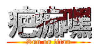 疤痂嘿 (Sun on titan)