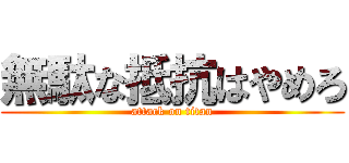 無駄な抵抗はやめろ (attack on titan)