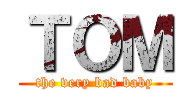ＴＯＭ (the very bad baby)