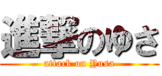 進撃のゆさ (attack on Yusa)