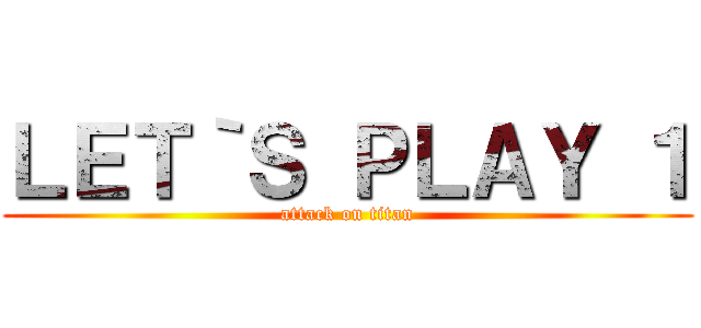 ＬＥＴ｀Ｓ ＰＬＡＹ １ (attack on titan)