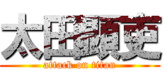 太田顕吏 (attack on titan)